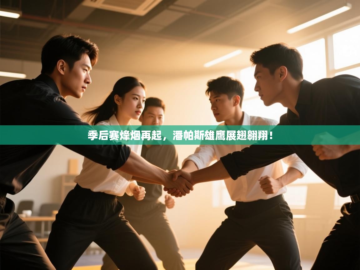 季后赛烽烟再起，潘帕斯雄鹰展翅翱翔！  第2张